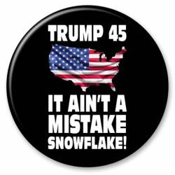 Trump 45 It Ain't A Mistake Snowflake - Campaign Button Pin