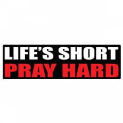 Life's Short Pray Hard - Bumper Sticker