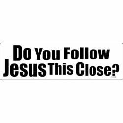 Do You Follow Jesus This Close? - Bumper Magnet