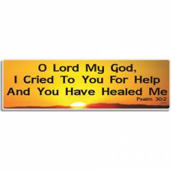 O Lord My God I Cried To You For Help And You Have Healed Me Psalm 30:2 - Bumper Magnet
