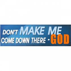 Don't Make Me Come Down There - God - Bumper Sticker
