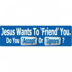 Jesus Wants To Friend You. Do You Accept Or Ignore? - Bumper Sticker
