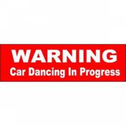 Warning - Car Dancing In Progress - Bumper Sticker