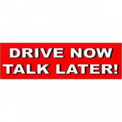 Drive Now, Talk Later - Bumper Sticker