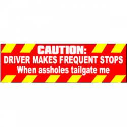 Caution: Driver Makes Frequent Stops When Assholes Tailgate Me - Bumper Sticker