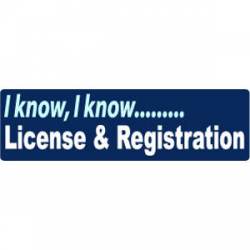 I Know I Know License & Registration - Bumper Sticker