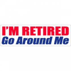 I'm Retired. Go Around Me - Bumper Magnet
