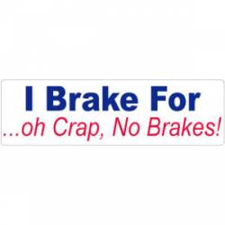 I Brake For Oh Crap No Brakes! - Bumper Sticker