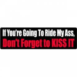 If Your Going To Ride My Ass, Don't Forget To Kiss It - Bumper Sticker