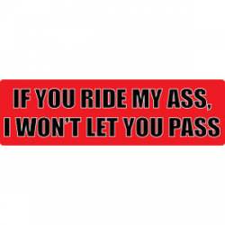 If You Ride My Ass, I Won't Let You Pass - Bumper Sticker