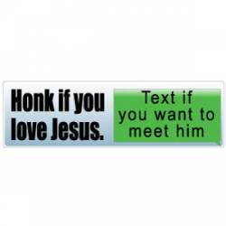 Honk If You Love Jesus Text IF You Want To Meet Him - Bumper Sticker