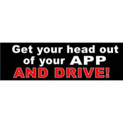 Get Your Head Out Of Your App And Drive - Bumper Sticker