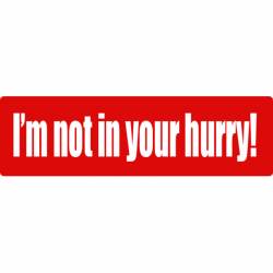 I'm Not In Your Hurry - Bumper Sticker