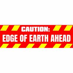 Caution Edge Of The Earth Ahead - Bumper Sticker