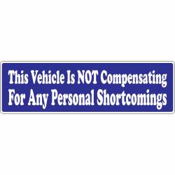 This Vehicle Is Not Compensating For Any Personal Shortcomings - Bumper Sticker