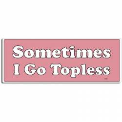 Sometimes I Go Topless - Bumper Magnet