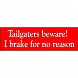 Tailgators Beware. I Brake For No Reason - Bumper Sticker