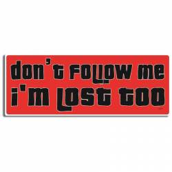 Don't Follow Me I'm Lost Too - Bumper Sticker