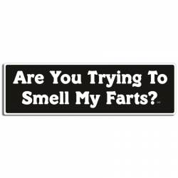 Are You Trying To Smell My Farts? - Bumper Sticker