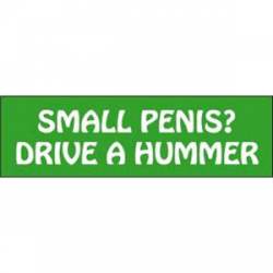 Small Penis? Drive A Hummer - Bumper Sticker