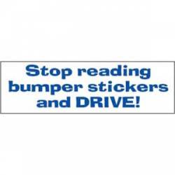 Stop Reading Bumper Stickers And Drive - Bumper Sticker