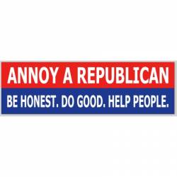 Annoy A Republican Be Honest Do Good Help People - Bumper Sticker