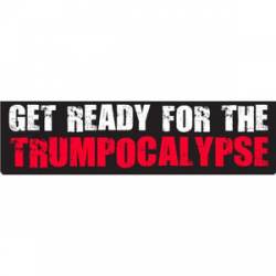 Get Ready For The Trumpocalypse - Bumper Sticker