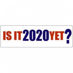 Is It 2020 Yet Anti Trump - Bumper Sticker