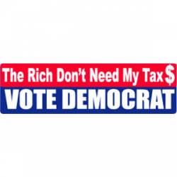 The Rich Don't Need My Tax $ Vote Democrat - Bumper Sticker