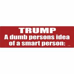 A Dumb Persons Idea Of A Smart Person: TRUMP - Bumper Sticker