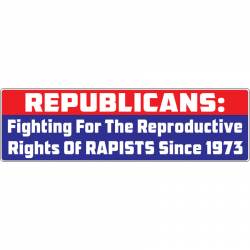Republicans Fighting For Reproductive Rights Of Rapists - Bumper Magnet