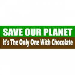 Save Our Planet It's The Only One With Chocolate - Bumper Sticker