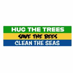 Hug The Trees Save The Bees Clean The Seas - Bumper Sticker