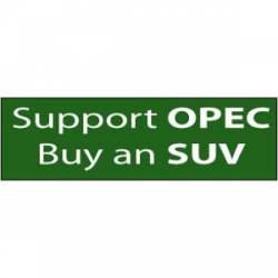 Support Opec, Buy An Suv - Bumper Sticker