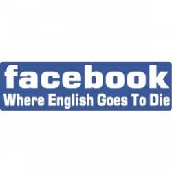Facebook Where English Goes To Die - Bumper Sticker