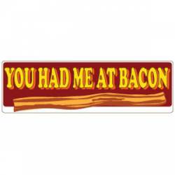 You Had Me At Bacon - Bumper Sticker