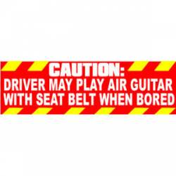 Driver May Play Air Guitar With Seat Belt When Bored - Bumper Sticker