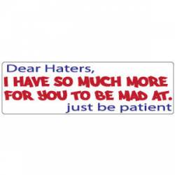 I Have So Much More For You To Be Mad At - Bumper Sticker