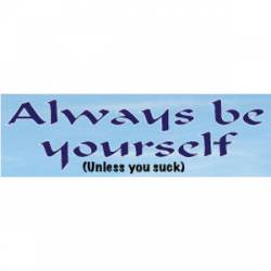 Always Be Yourself Unless You Suck - Bumper Sticker