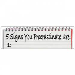 5 Signs You Procrastinate Are: 1: - Bumper Sticker