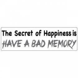 The Secret Of Happiness Is Have A Bad Memory - Bumper Sticker