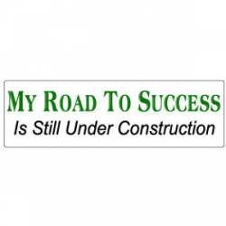 My Road To Success Is Still Under Construction - Bumper Sticker