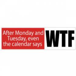 Even The Calendar Says WTF - Bumper Sticker