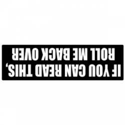 If You Can Read This Roll Me Back Over - Bumper Sticker