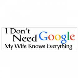 I Don't Need Google My Wife Knows Everything - Bumper Sticker