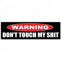 Warning Don't Touch My Shit - Bumper Sticker