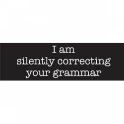 I Am Silently Correcting Your Grammar - Bumper Sticker