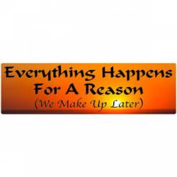 Everything Happens For A Reason We Make Up Later - Bumper Magnet