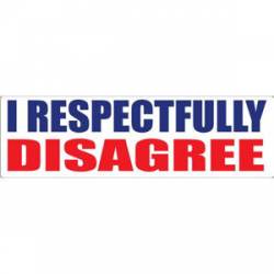 I Respectfully Disagree - Bumper Sticker