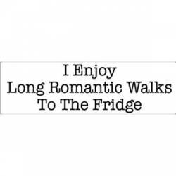 I Enjoy Long Romantic Walks To The Fridge - Bumper Sticker